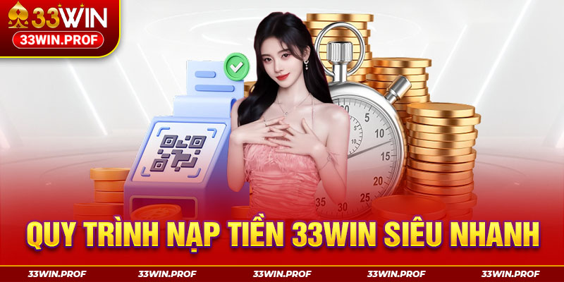 Quy trình nạp tiền 33win siêu nhanh