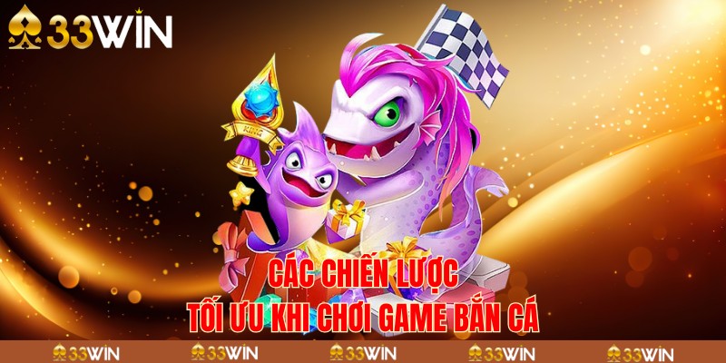 Các chiến lược tối ưu khi chơi game bắn cá 